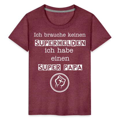 Kinder Premium T-Shirt - Ich brauche keinen Superhelden. Ich habe einen super Papa - Bordeauxrot meliert