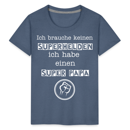 Kinder Premium T-Shirt - Ich brauche keinen Superhelden. Ich habe einen super Papa - Blau meliert