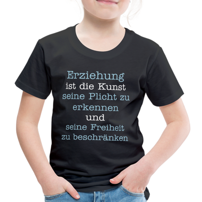 Kinder Premium T-Shirt - Erziehung ist die Kunst seine Pflicht zu erkennen und seine Freiheit zu beschränken Spruch - Schwarz