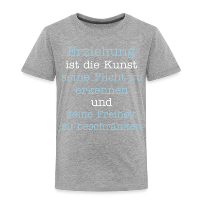 Kinder Premium T-Shirt - Erziehung ist die Kunst seine Pflicht zu erkennen und seine Freiheit zu beschränken Spruch - Grau meliert