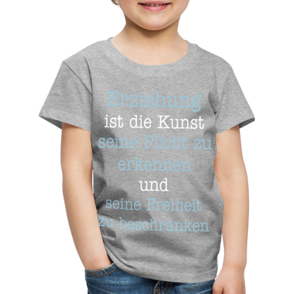 Kinder Premium T-Shirt - Erziehung ist die Kunst seine Pflicht zu erkennen und seine Freiheit zu beschränken Spruch - Grau meliert