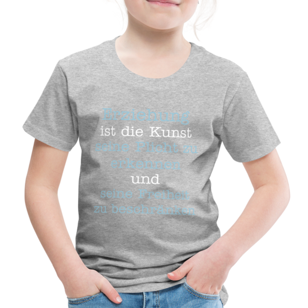 Kinder Premium T-Shirt - Erziehung ist die Kunst seine Pflicht zu erkennen und seine Freiheit zu beschränken Spruch - Grau meliert