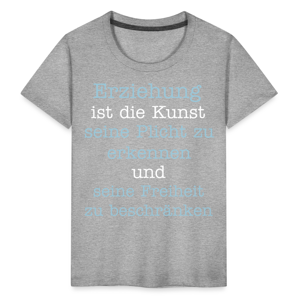 Kinder Premium T-Shirt - Erziehung ist die Kunst seine Pflicht zu erkennen und seine Freiheit zu beschränken Spruch - Grau meliert