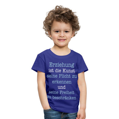 Kinder Premium T-Shirt - Erziehung ist die Kunst seine Pflicht zu erkennen und seine Freiheit zu beschränken Spruch - Königsblau