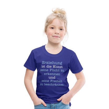 Kinder Premium T-Shirt - Erziehung ist die Kunst seine Pflicht zu erkennen und seine Freiheit zu beschränken Spruch - Königsblau