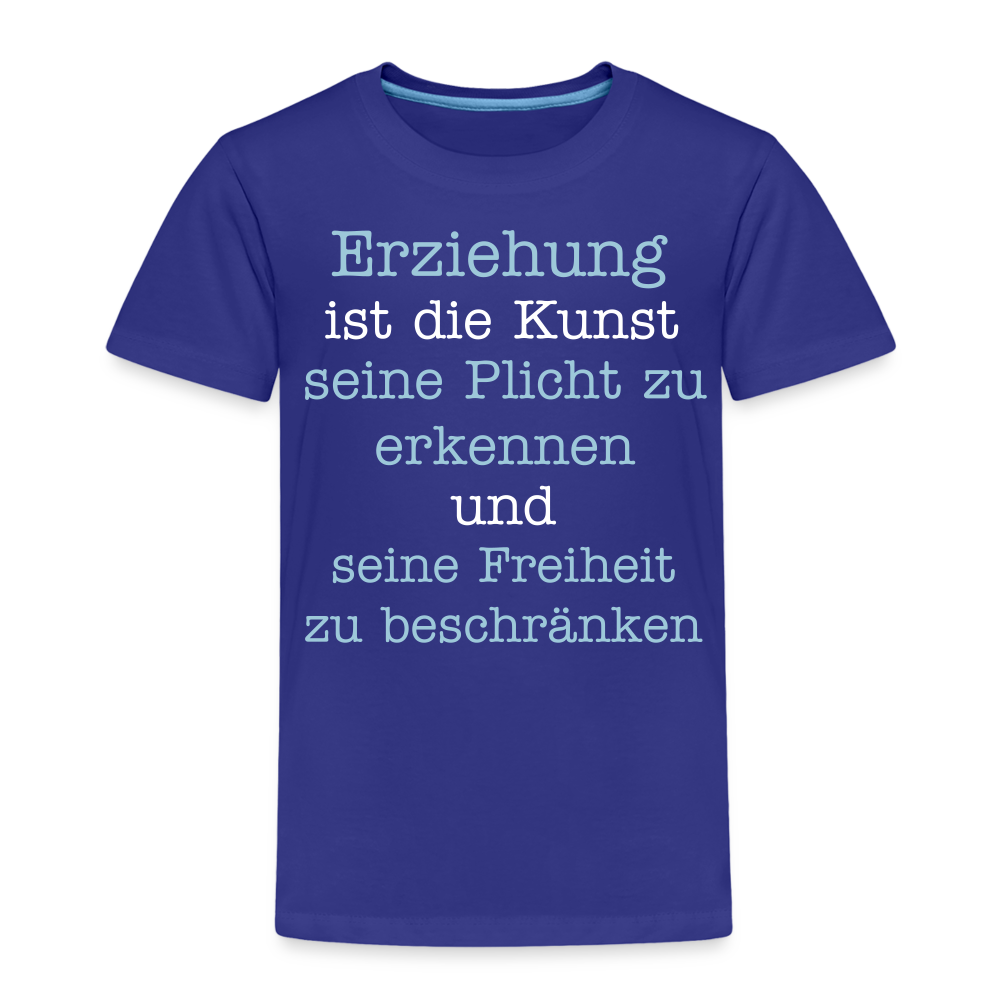 Kinder Premium T-Shirt - Erziehung ist die Kunst seine Pflicht zu erkennen und seine Freiheit zu beschränken Spruch - Königsblau