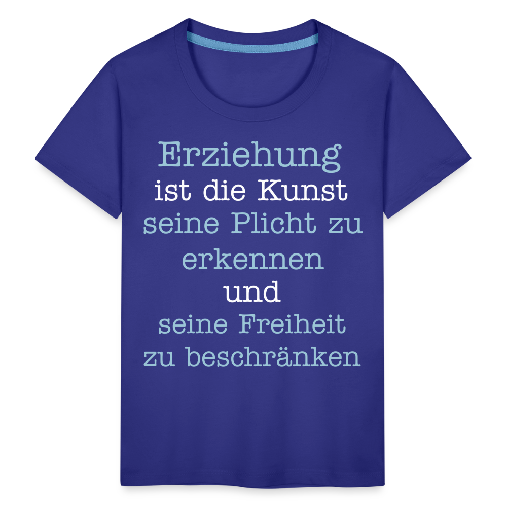 Kinder Premium T-Shirt - Erziehung ist die Kunst seine Pflicht zu erkennen und seine Freiheit zu beschränken Spruch - Königsblau