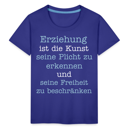 Kinder Premium T-Shirt - Erziehung ist die Kunst seine Pflicht zu erkennen und seine Freiheit zu beschränken Spruch - Königsblau