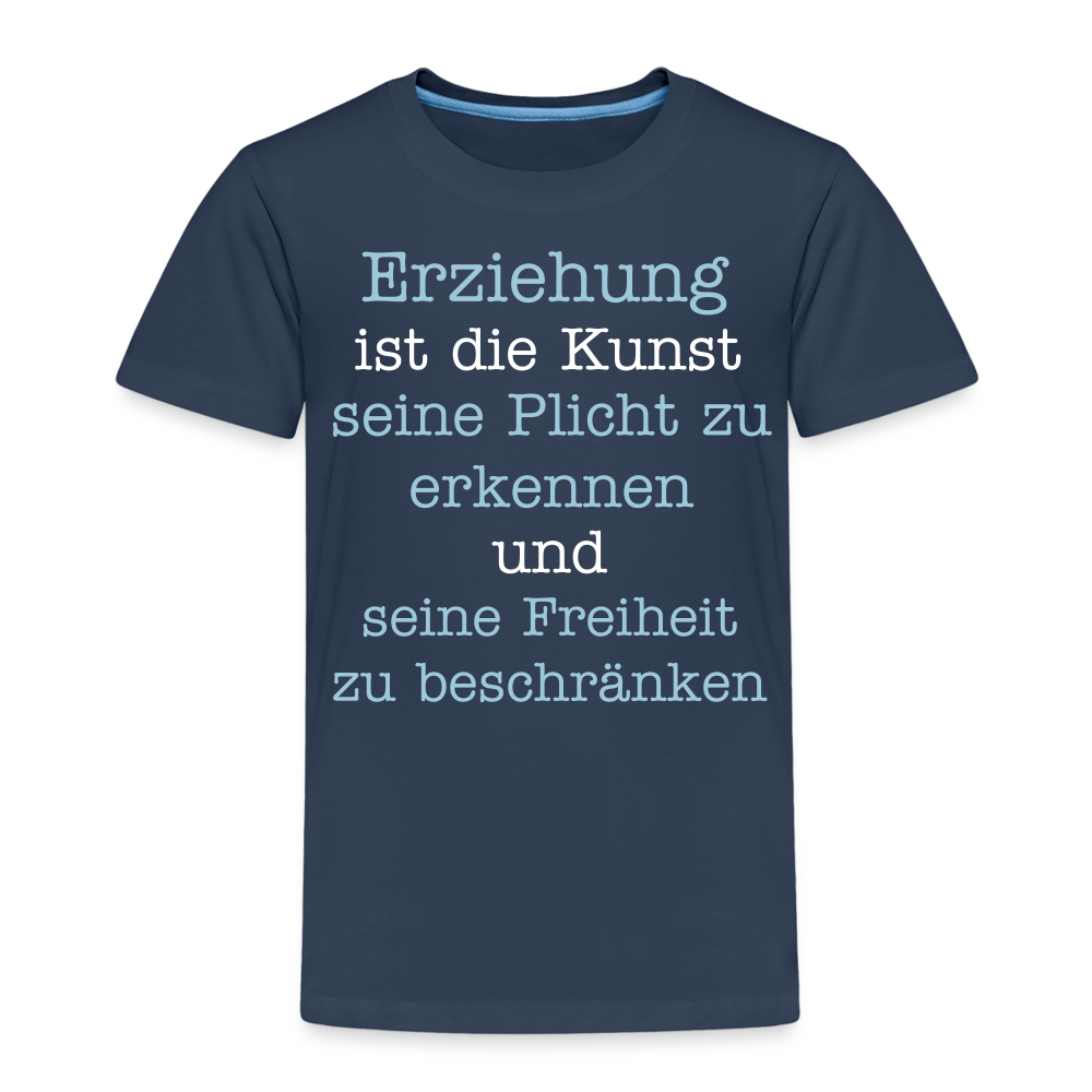 Kinder Premium T-Shirt - Erziehung ist die Kunst seine Pflicht zu erkennen und seine Freiheit zu beschränken Spruch - Navy