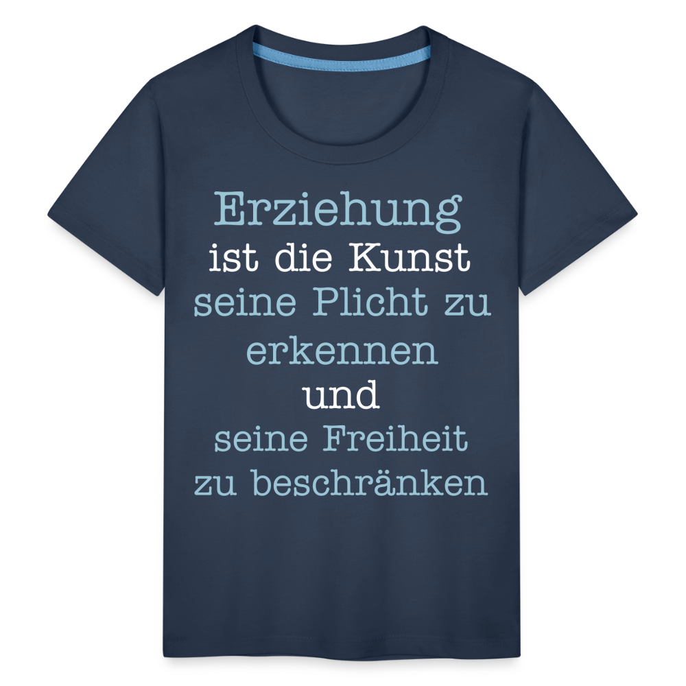 Kinder Premium T-Shirt - Erziehung ist die Kunst seine Pflicht zu erkennen und seine Freiheit zu beschränken Spruch - Navy