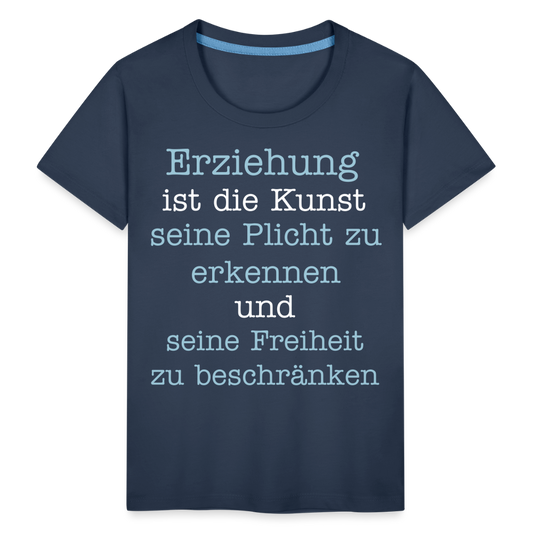 Kinder Premium T-Shirt - Erziehung ist die Kunst seine Pflicht zu erkennen und seine Freiheit zu beschränken Spruch - Navy