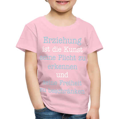 Kinder Premium T-Shirt - Erziehung ist die Kunst seine Pflicht zu erkennen und seine Freiheit zu beschränken Spruch - Hellrosa