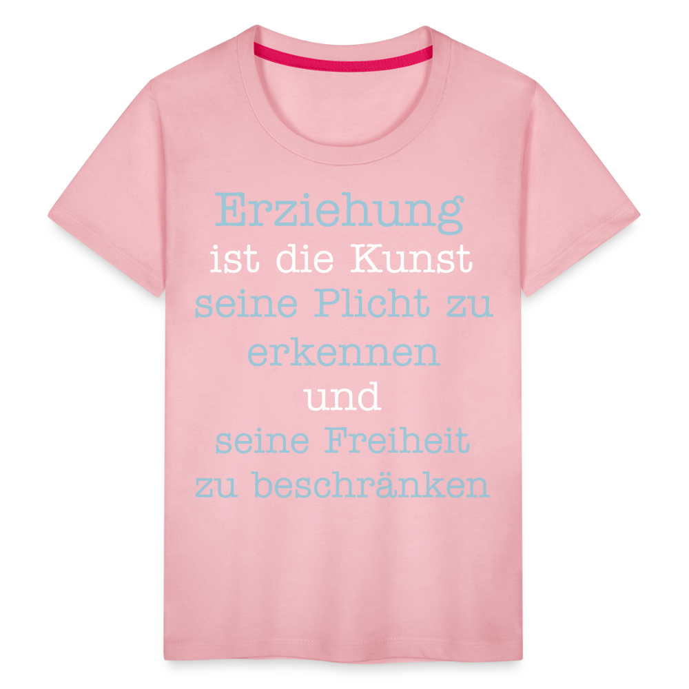 Kinder Premium T-Shirt - Erziehung ist die Kunst seine Pflicht zu erkennen und seine Freiheit zu beschränken Spruch - Hellrosa