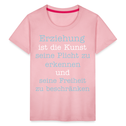 Kinder Premium T-Shirt - Erziehung ist die Kunst seine Pflicht zu erkennen und seine Freiheit zu beschränken Spruch - Hellrosa