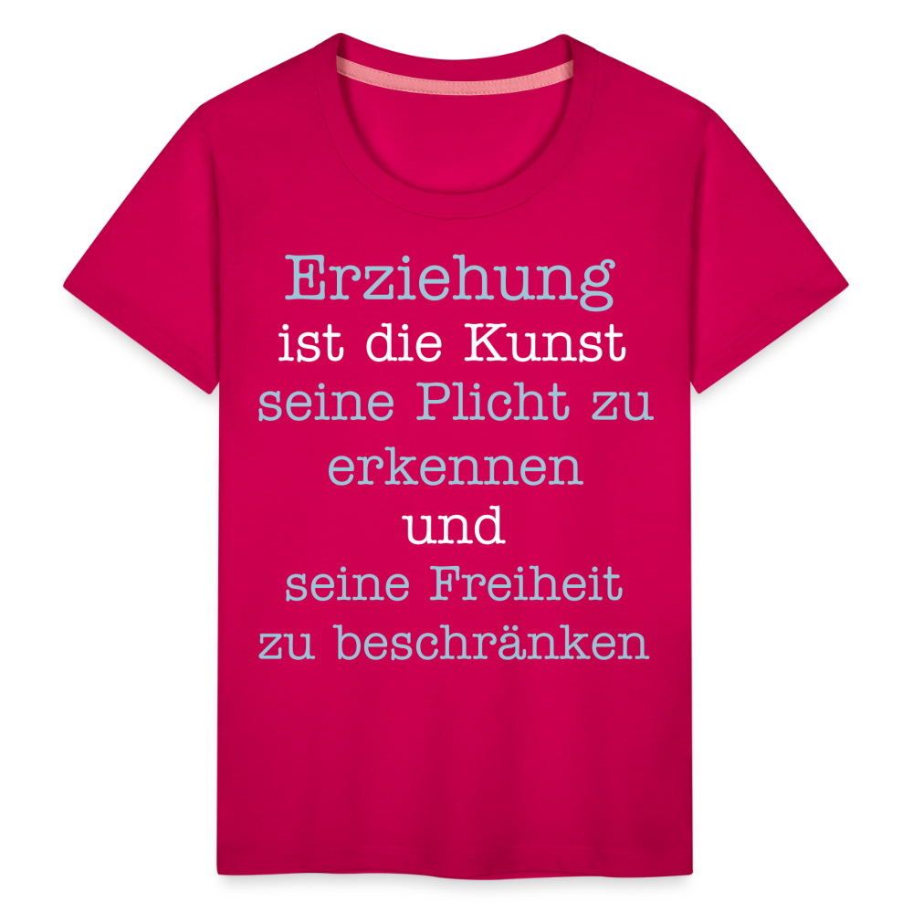 Kinder Premium T-Shirt - Erziehung ist die Kunst seine Pflicht zu erkennen und seine Freiheit zu beschränken Spruch - dunkles Pink