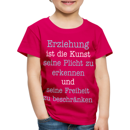 Kinder Premium T-Shirt - Erziehung ist die Kunst seine Pflicht zu erkennen und seine Freiheit zu beschränken Spruch - dunkles Pink