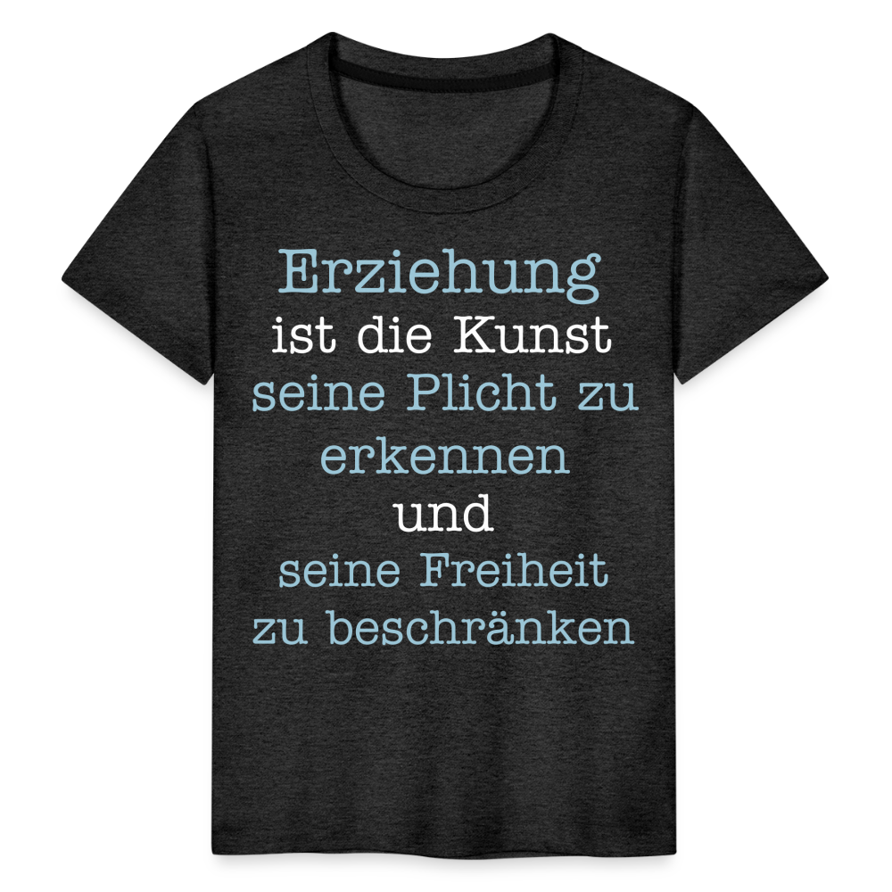 Kinder Premium T-Shirt - Erziehung ist die Kunst seine Pflicht zu erkennen und seine Freiheit zu beschränken Spruch - Anthrazit