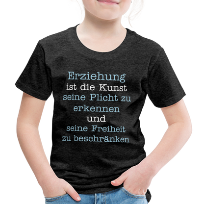 Kinder Premium T-Shirt - Erziehung ist die Kunst seine Pflicht zu erkennen und seine Freiheit zu beschränken Spruch - Anthrazit