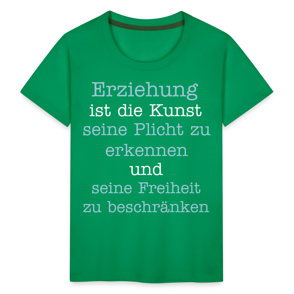 Kinder Premium T-Shirt - Erziehung ist die Kunst seine Pflicht zu erkennen und seine Freiheit zu beschränken Spruch - Kelly Green