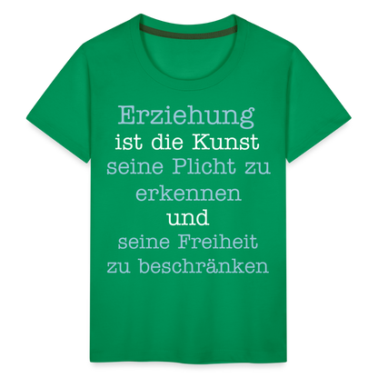 Kinder Premium T-Shirt - Erziehung ist die Kunst seine Pflicht zu erkennen und seine Freiheit zu beschränken Spruch - Kelly Green