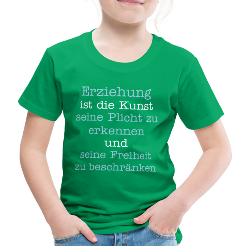 Kinder Premium T-Shirt - Erziehung ist die Kunst seine Pflicht zu erkennen und seine Freiheit zu beschränken Spruch - Kelly Green