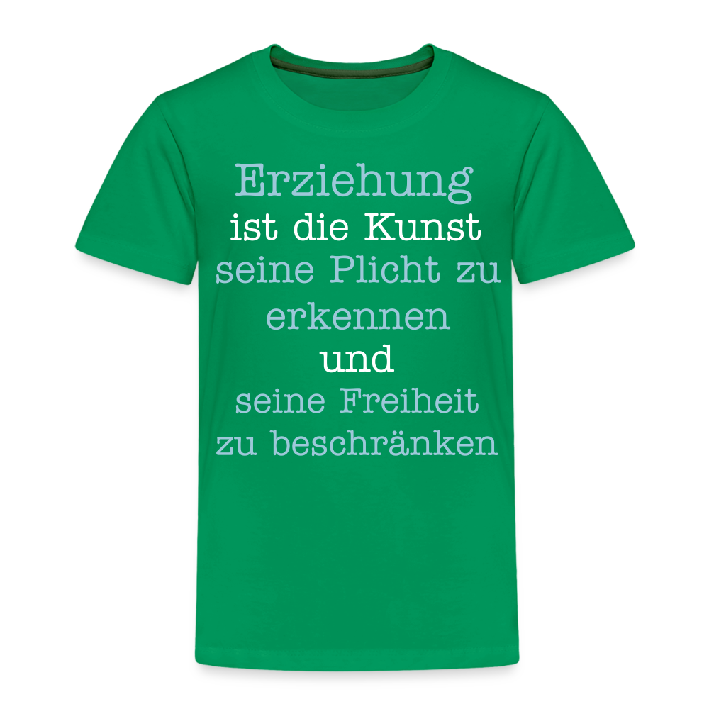 Kinder Premium T-Shirt - Erziehung ist die Kunst seine Pflicht zu erkennen und seine Freiheit zu beschränken Spruch - Kelly Green