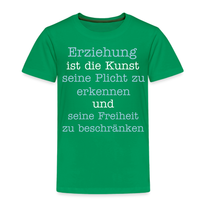 Kinder Premium T-Shirt - Erziehung ist die Kunst seine Pflicht zu erkennen und seine Freiheit zu beschränken Spruch - Kelly Green