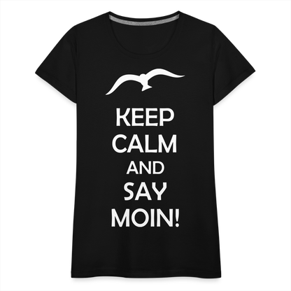 Frauen Premium T-Shirt - Keep Calm and Say MOIN! Spruch - Schwarz