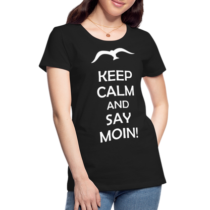 Frauen Premium T-Shirt - Keep Calm and Say MOIN! Spruch - Schwarz