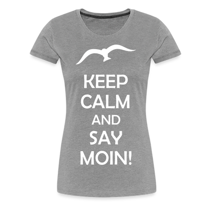 Frauen Premium T-Shirt - Keep Calm and Say MOIN! Spruch - Grau meliert