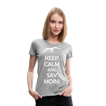 Frauen Premium T-Shirt - Keep Calm and Say MOIN! Spruch - Grau meliert