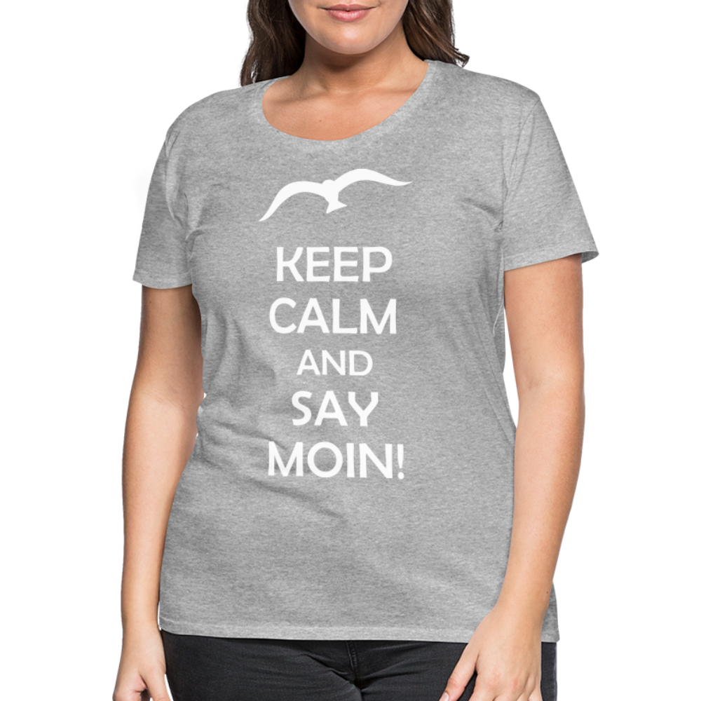 Frauen Premium T-Shirt - Keep Calm and Say MOIN! Spruch - Grau meliert