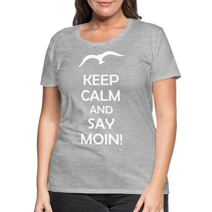 Frauen Premium T-Shirt - Keep Calm and Say MOIN! Spruch - Grau meliert