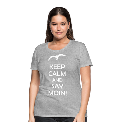 Frauen Premium T-Shirt - Keep Calm and Say MOIN! Spruch - Grau meliert