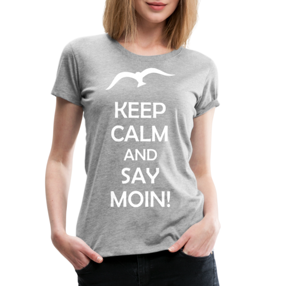 Frauen Premium T-Shirt - Keep Calm and Say MOIN! Spruch - Grau meliert