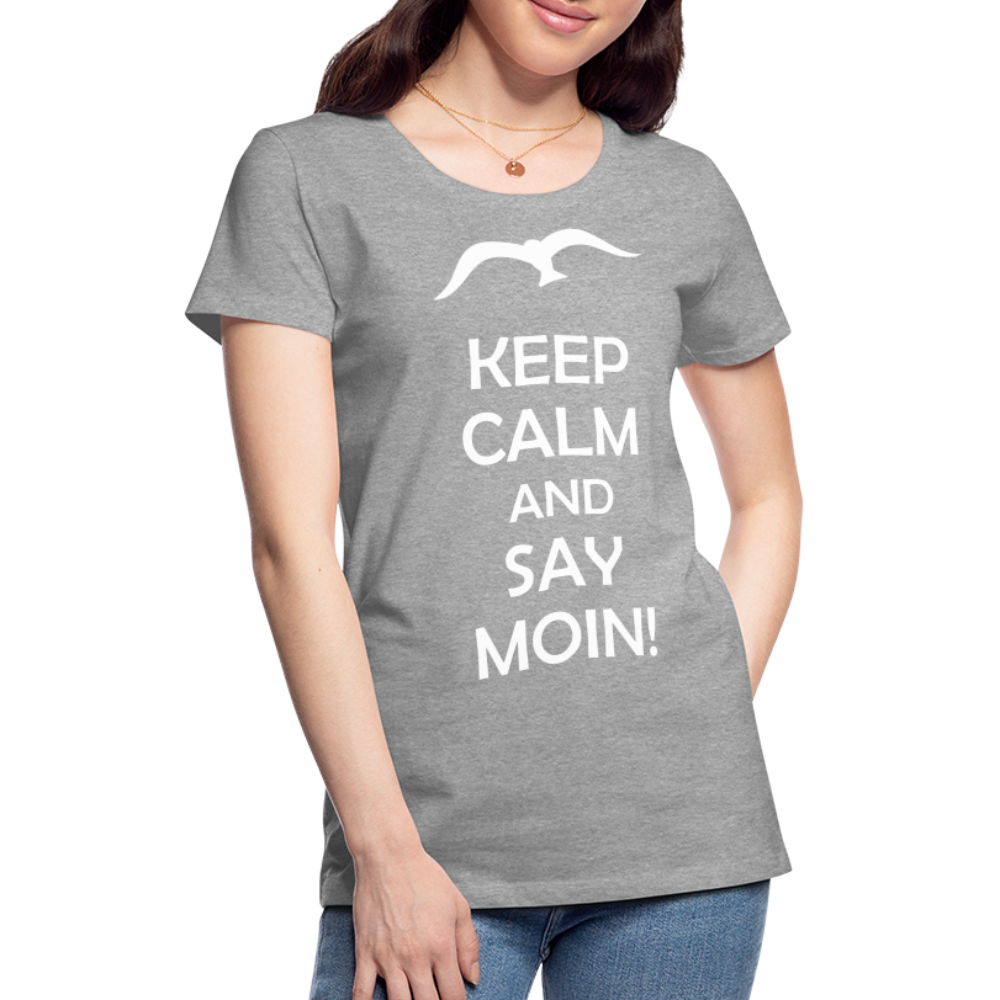 Frauen Premium T-Shirt - Keep Calm and Say MOIN! Spruch - Grau meliert