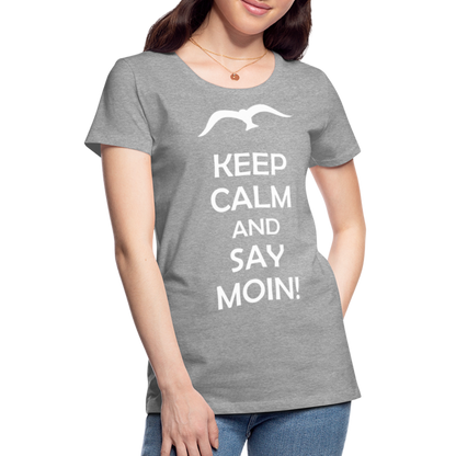 Frauen Premium T-Shirt - Keep Calm and Say MOIN! Spruch - Grau meliert