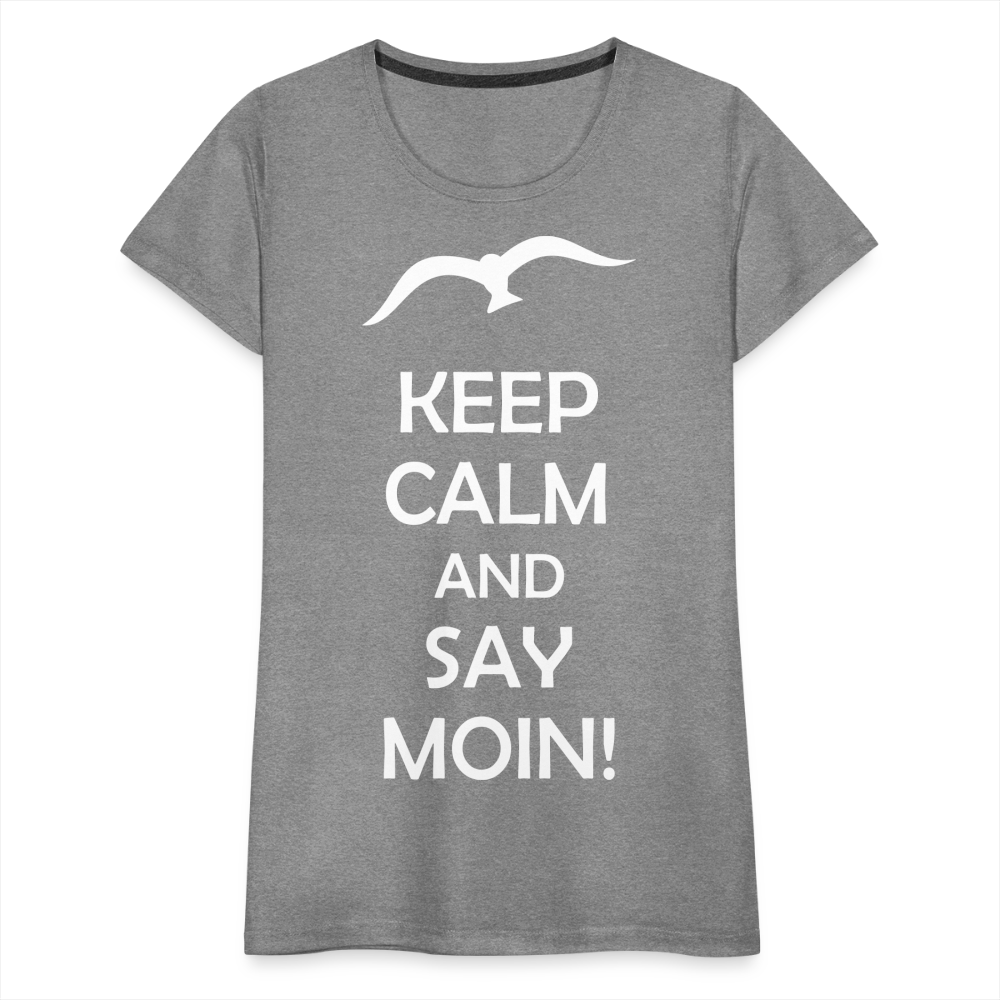 Frauen Premium T-Shirt - Keep Calm and Say MOIN! Spruch - Grau meliert