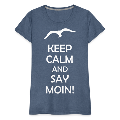 Frauen Premium T-Shirt - Keep Calm and Say MOIN! Spruch - Blau meliert