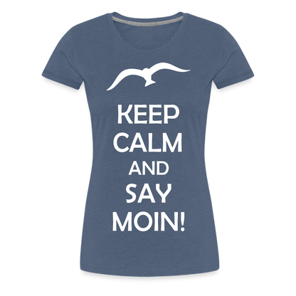 Frauen Premium T-Shirt - Keep Calm and Say MOIN! Spruch - Blau meliert