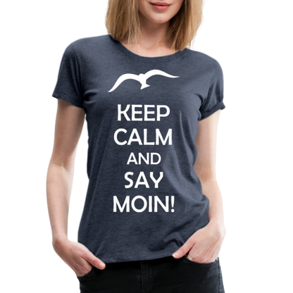 Frauen Premium T-Shirt - Keep Calm and Say MOIN! Spruch - Blau meliert