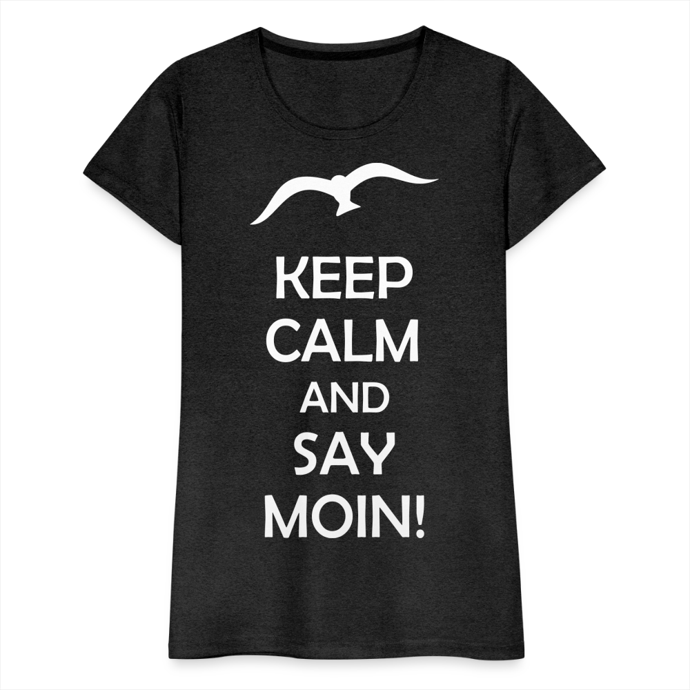 Frauen Premium T-Shirt - Keep Calm and Say MOIN! Spruch - Anthrazit