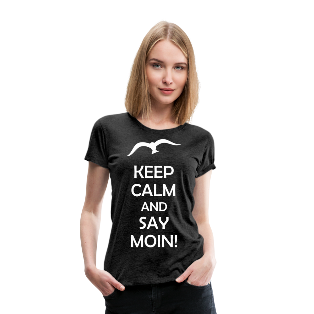 Frauen Premium T-Shirt - Keep Calm and Say MOIN! Spruch - Anthrazit