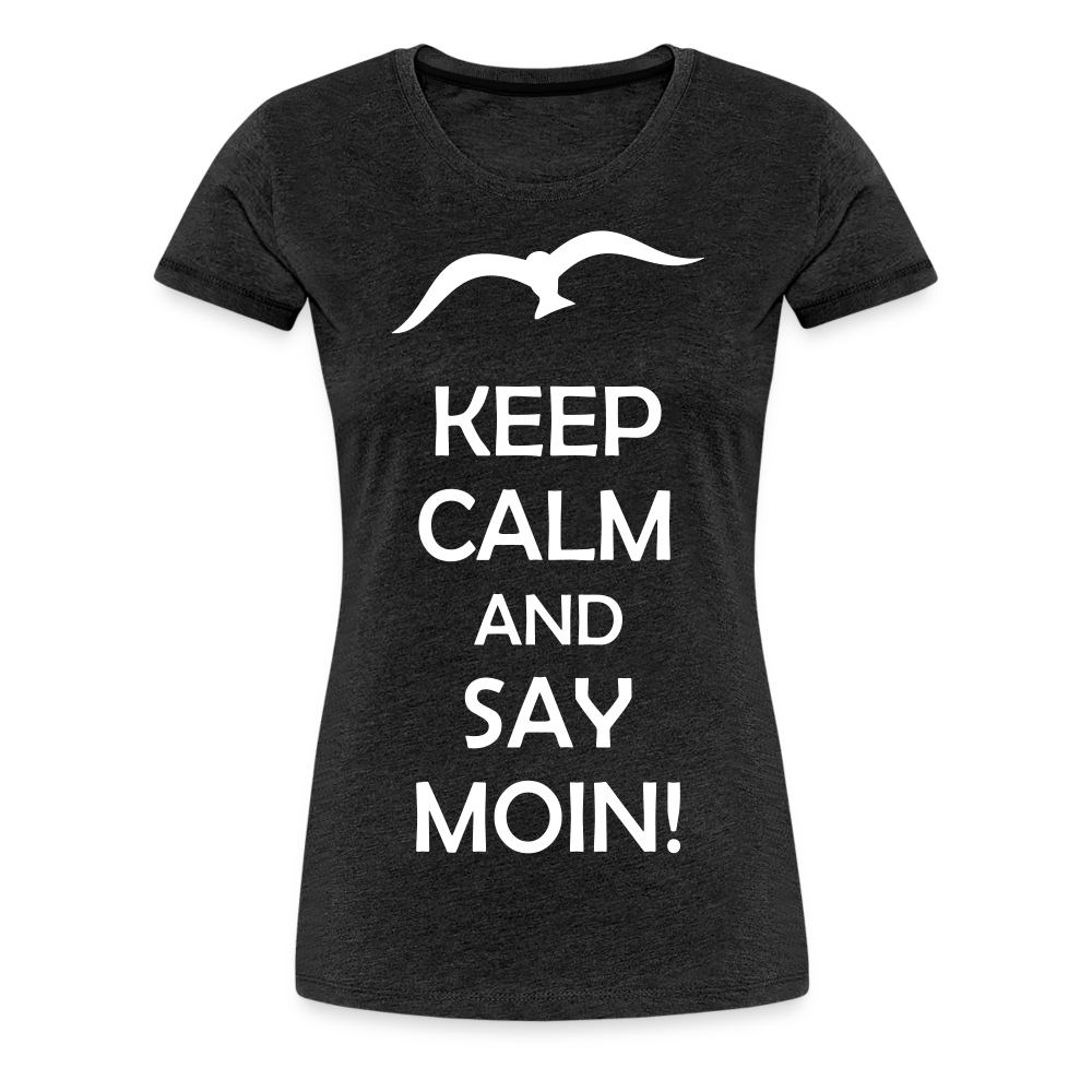 Frauen Premium T-Shirt - Keep Calm and Say MOIN! Spruch - Anthrazit