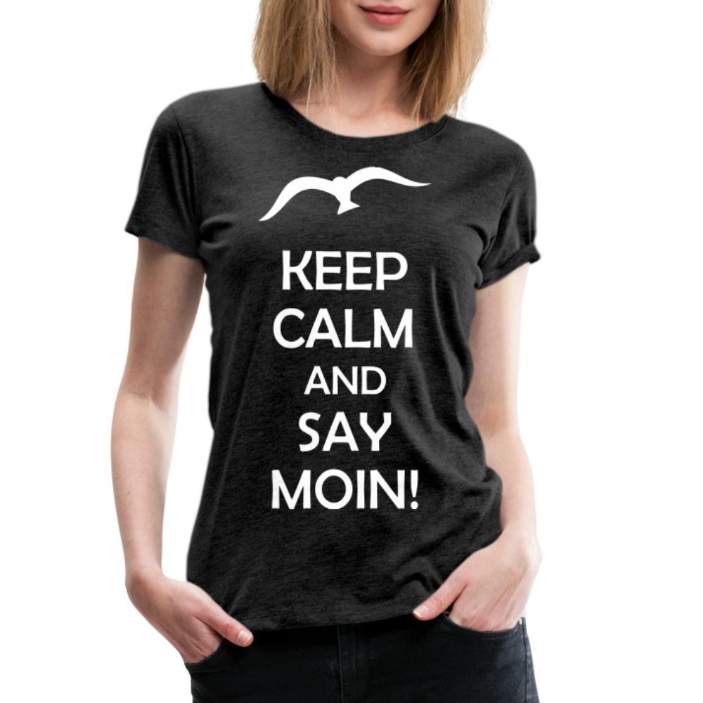 Frauen Premium T-Shirt - Keep Calm and Say MOIN! Spruch - Anthrazit