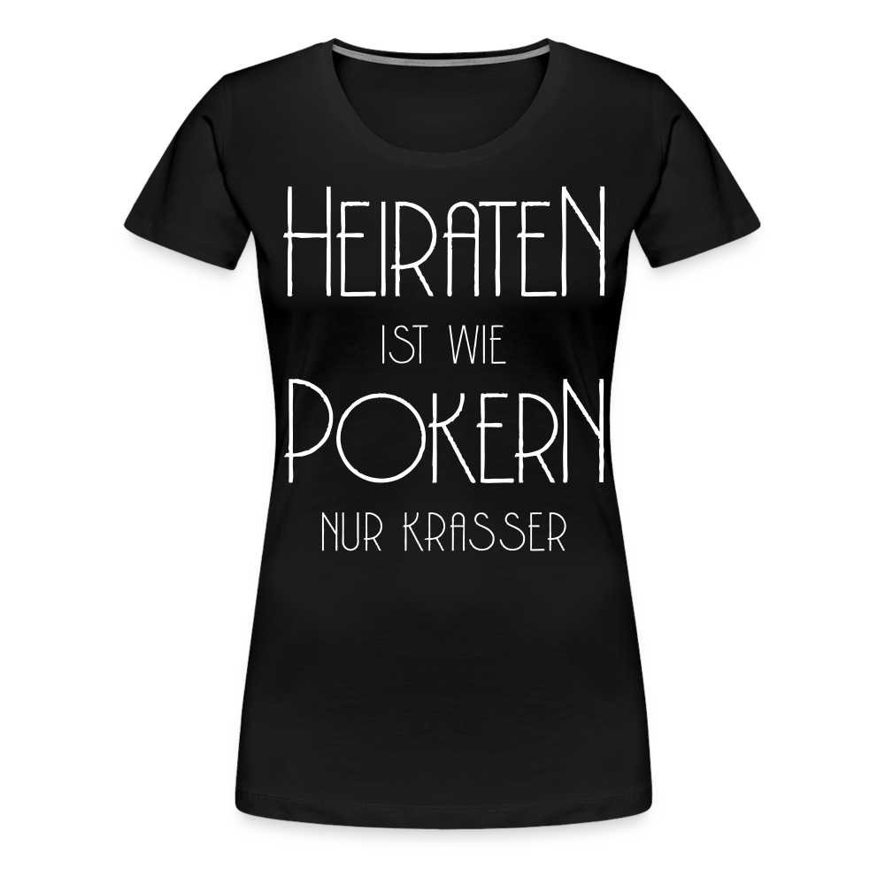 Frauen Premium T-Shirt - Heiraten ist wie pokern nur krasser ! Spruch Design - Schwarz