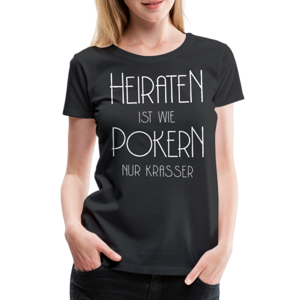 Frauen Premium T-Shirt - Heiraten ist wie pokern nur krasser ! Spruch Design - Schwarz