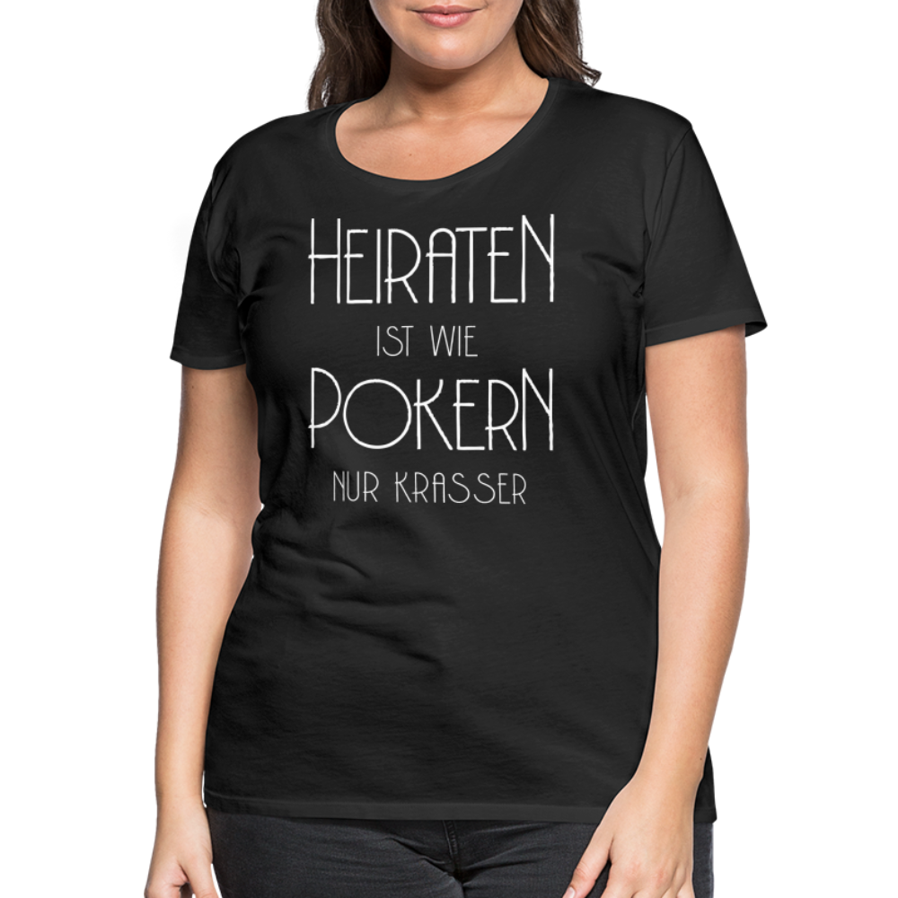 Frauen Premium T-Shirt - Heiraten ist wie pokern nur krasser ! Spruch Design - Schwarz