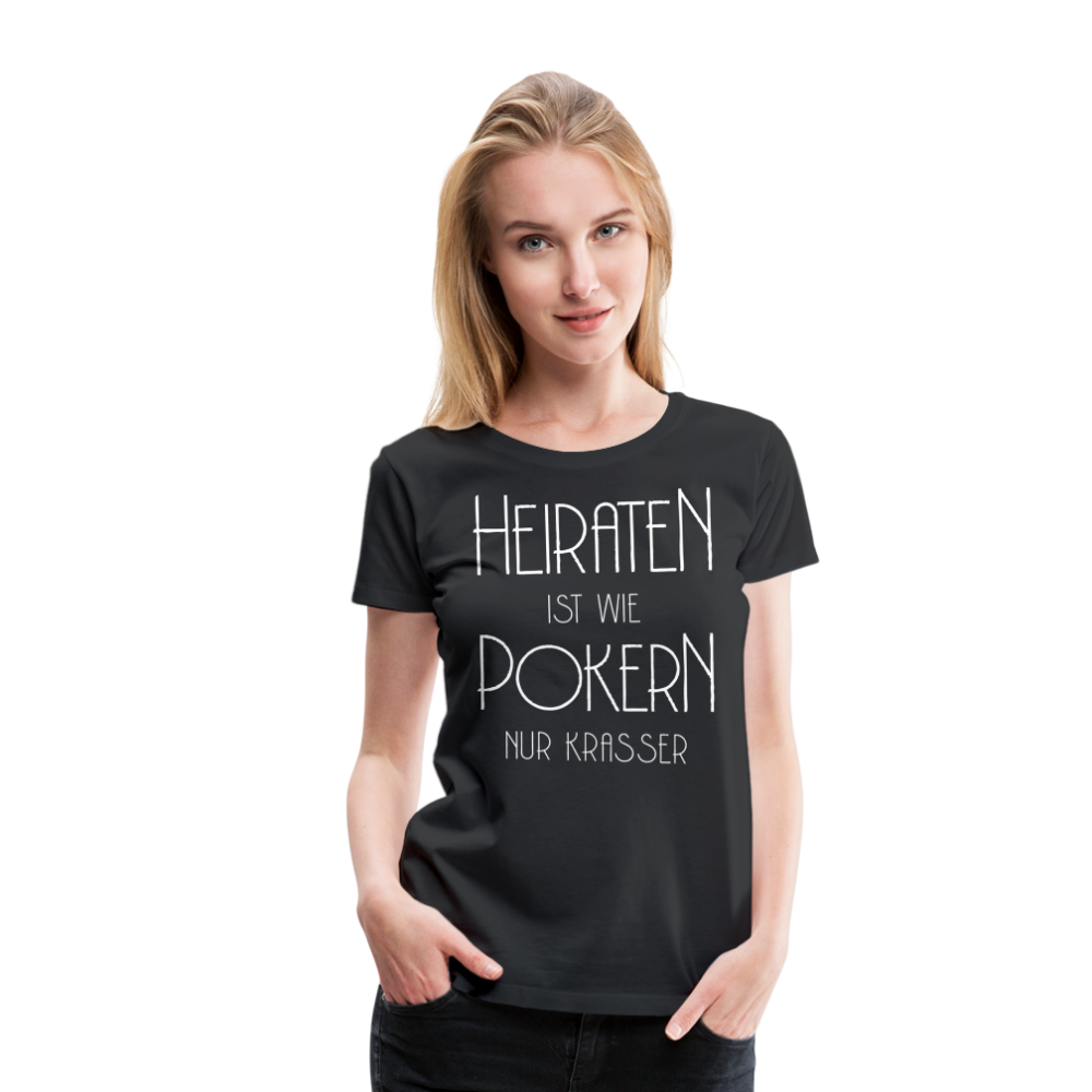 Frauen Premium T-Shirt - Heiraten ist wie pokern nur krasser ! Spruch Design - Schwarz