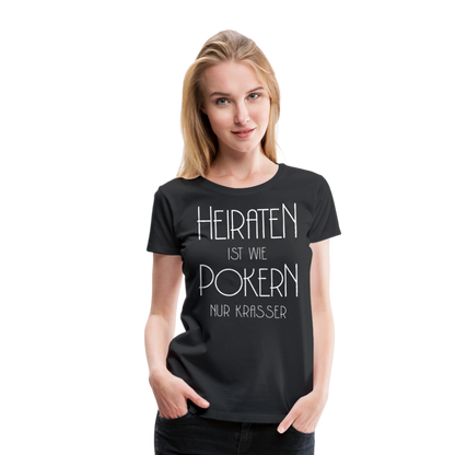 Frauen Premium T-Shirt - Heiraten ist wie pokern nur krasser ! Spruch Design - Schwarz